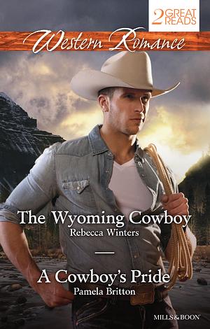 The Wyoming Cowboy / A Cowboy's Pride by Rebecca Winters, Pamela Britton