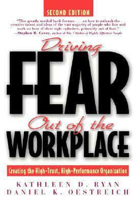 Driving Fear Out of the Workplace: Creating the High-Trust, High-Performance Organization by Kathleen D. Ryan