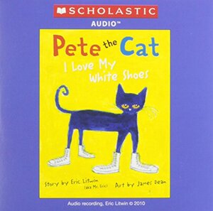 Pete the Cat I Love My White Shoes by Eric Litwin, James Dean
