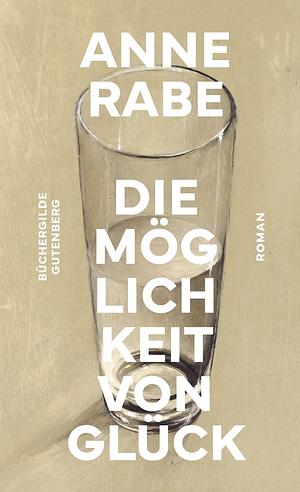 Die Möglichkeit von Glück  by Anne Rabe