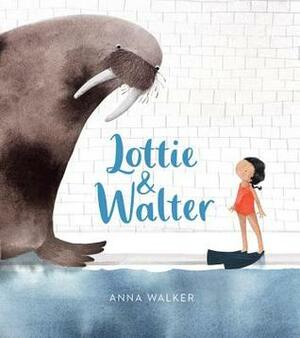 Lottie & Walter by Anna Walker