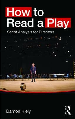 How to Read a Play: Script Analysis for Directors by Damon Kiely