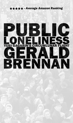 Public Loneliness: Yuri Gagarin's Circumlunar Flight by Gerald Brennan