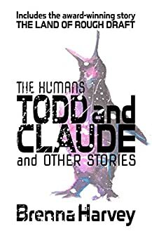 The Humans Todd and Claude and Other Stories by Brenna Harvey