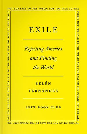 Exile : Rejecting America and Finding the World by Belén Fernández