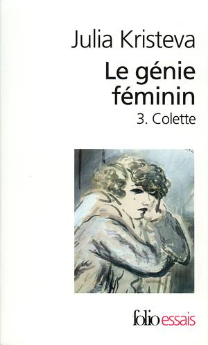 Le génie féminin. La vie, la folie, les mots, tome III : Colette by Julia Kristeva