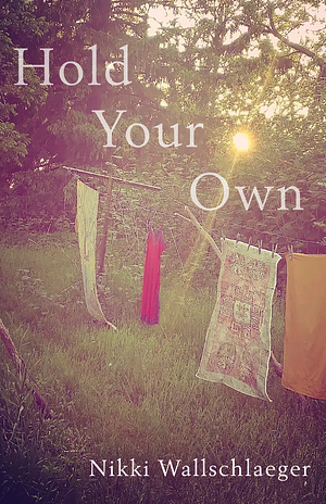 Hold Your Own: Poems by Nikki Wallschlaeger