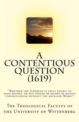 A Contentious Question (1619): "Whether the Godhead is truly known to some degree, or may indeed be known by human understanding without the revealed by 