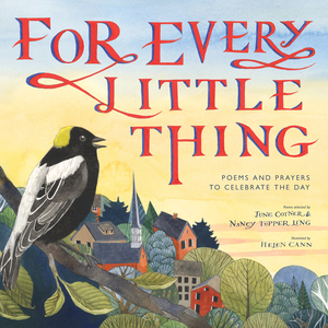For Every Little Thing: Poems and Prayers to Celebrate the Day by Nancy Tupper Ling, June Cotner
