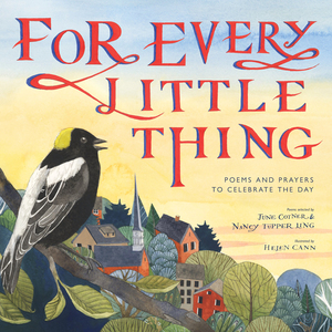 For Every Little Thing: Poems and Prayers to Celebrate the Day by June Cotner, Nancy Tupper Ling