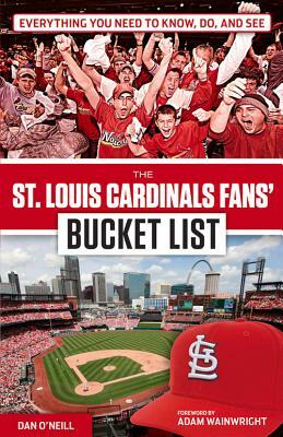 The St. Louis Cardinals Fans' Bucket List by Dan O'Neill