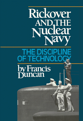 Rickover and the Nuclear Navy: The Discipline of Technology by Francis Duncan