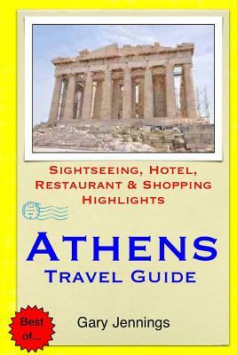 Athens Travel Guide: Sightseeing, Hotel, Restaurant & Shopping Highlights by Gary Jennings