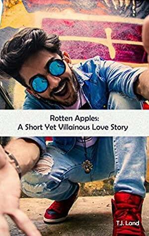 Rotten Apples: A Short Yet Villainous Love Story by T.J. Land