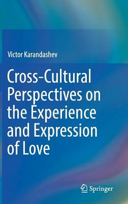 Cross-Cultural Perspectives on the Experience and Expression of Love by Victor Karandashev