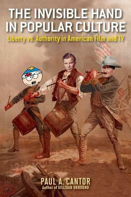 The Invisible Hand in Popular Culture: Liberty vs. Authority in American Film and TV by Paul A. Cantor
