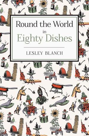 Round the World in 80 Dishes by Lesley Blanch