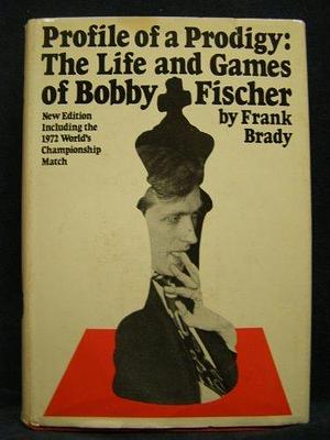 Profile of a Prodigy: The Life and Games of Bobby Fischer by Frank Brady, Frank Brady