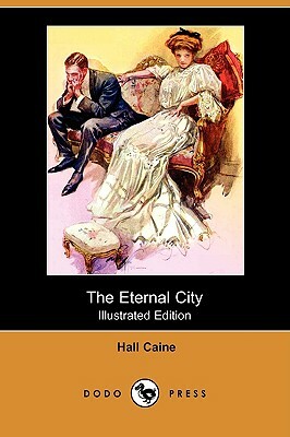 The Eternal City (Illustrated Edition) (Dodo Press) by Hall Caine