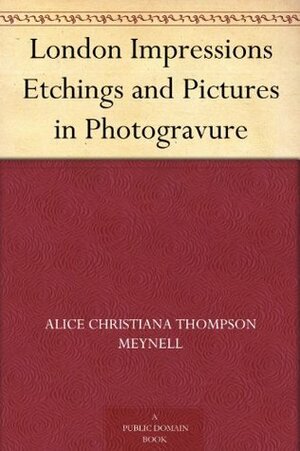 London Impressions: Etchings and Pictures in Photogravure by William De Witt Hyde, Alice Meynell