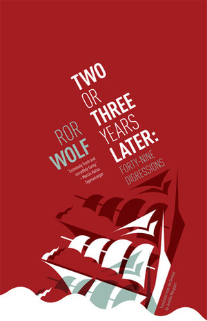 Two or Three Years Later: Forty-Nine Digressions by Ror Wolf, Jennifer Marquart