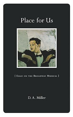 Place for Us: Essay on the Broadway Musical by D. A. Miller