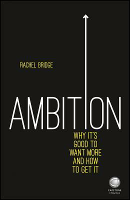 Ambition: Why It's Good to Want More and How to Get It by Rachel Bridge