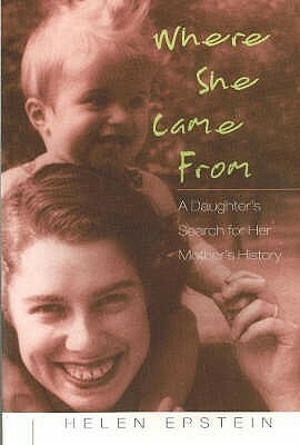Where She Came From: A Daughter's Search for Her Mother's History by Helen Epstein