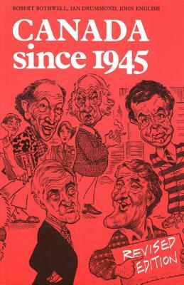 Canada since 1945: Revised Edition (Rev) by Robert Bothwell, Ian Drummond, John English