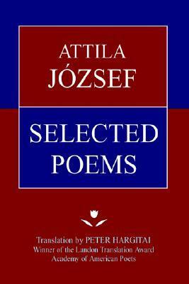 Attila József Selected Poems by Peter Hargitai, Attila József