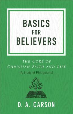 Basics for Believers: The Core of Christian Faith and Life by D. A. Carson