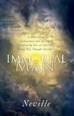 Immortal Man: A Compilation of Lectures by G. Neville, Neville Goddard