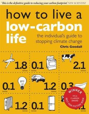 How to Live a Low-Carbon Life: The Individual's Guide to Stopping Climate Change by Chris Goodall