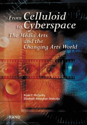 From Celluliod to Cyberspace: The Media Arts and the Changing Arts World by Kevin F. McCarthy