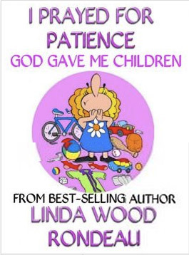 I Prayed For Patience: God Gave Me Children by Linda Wood Rondeau