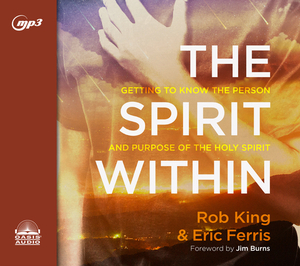 The Spirit Within: Getting to Know the Person and the Purpose of the Holy Spirit by Eric Ferris, Rob King