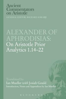 Alexander of Aphrodisias: On Aristotle Prior Analytics 1.14-22 by Ian Mueller