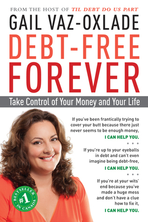 Debt-Free Forever: Take Control of Your Money and Your Life by Gail Vaz-Oxlade