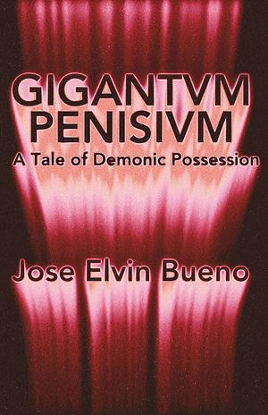 Gigantivm Penisisvm: A Tale of Demonic Possession by Jose Elvin Bueno