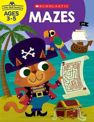 Little Skill Seekers: Mazes Workbook by Scholastic Teacher Resources, Scholastic, Inc