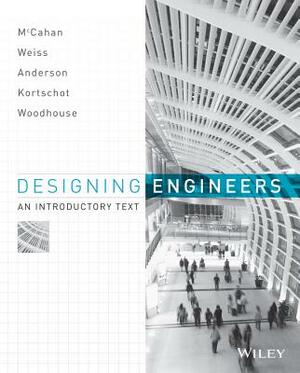 Designing Engineers: An Introductory Text by Phil Anderson, Susan McCahan, Mark Kortschot