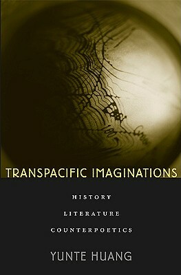 Transpacific Imaginations: History, Literature, Counterpoetics by Yunte Huang