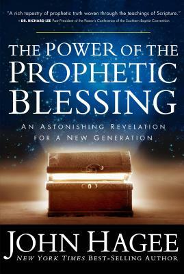 The Power of the Prophetic Blessing: An Astonishing Revelation for a New Generation by John Hagee