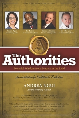 The Authorities - Andrea Ngui: Powerful Wisdom from Leaders in the Field by Raymond Aaron, John Gray, Les Brown