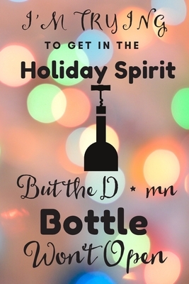 I'm Trying to Get into the Holiday Spirit but the D*mn Bottle Won't Open: Funny Sketchbook with Square Border Multiuse Drawing Sketching Doodles Notes by Newprint Publishing