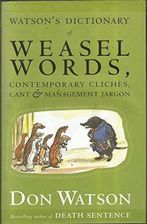 Watson's Dictionary of Weasel Words, Contemporary Clichés, Cant & Management Jargon by Don Watson