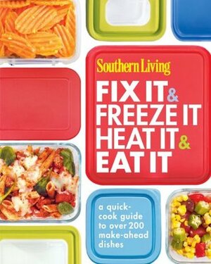 Southern Living Fix It and Freeze It/Heat It and Eat It: A quick-cook guide to over 200 make-ahead dishes by Southern Living Inc.