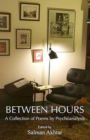 Between Hours: A Collection of Poems by Psychoanalysts by Salman Akhtar