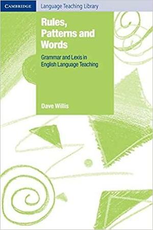 Rules, Patterns and Words: Grammar and Lexis in English Language Teaching by Dave Willis