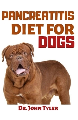 Pancreatitis Diet for Dogs: The perfect diet to cure Pancreatitis in your dogs by John Tyler